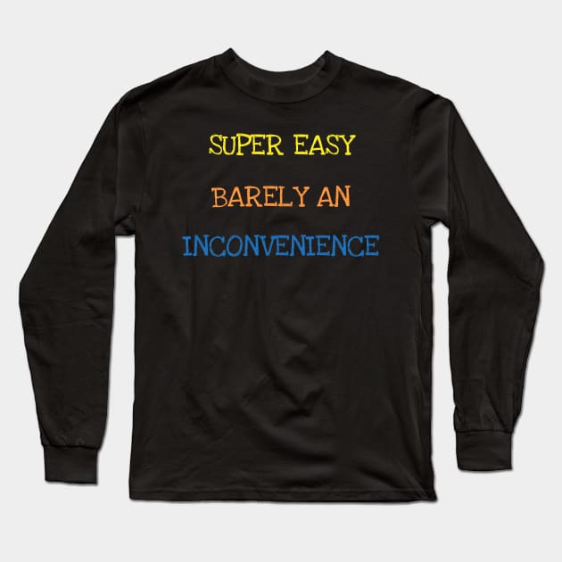 Super Easy Barely An Inconvenience Sarcasm Funny Saying Tee T-Shirt Long Sleeve T-Shirt by DDJOY Perfect Gift Shirts